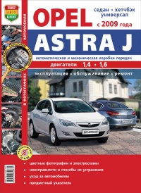 Автомобили Opel Astra J бензин с 2009 г.  Руководство по эксплуатации, обслуживанию и ремонту в цветных фотографиях